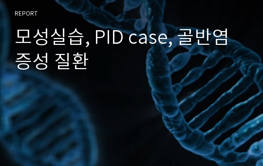 모성실습, PID case, 골반염증성 질환