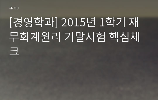 [경영학과] 2015년 1학기 재무회계원리 기말시험 핵심체크