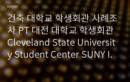 건축 대학교 학생회관 사례조사 PT 대전 대학교 학생회관 Cleveland State University Student Center SUNY Institute of Technology Student Center