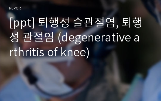 [ppt] 퇴행성 슬관절염, 퇴행성 관절염 (degenerative arthritis of knee)