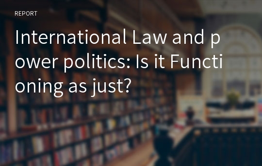 International Law and power politics: Is it Functioning as just?