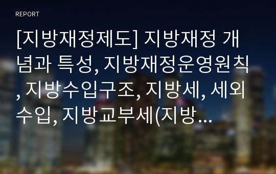 [지방재정제도] 지방재정 개념과 특성, 지방재정운영원칙, 지방수입구조, 지방세, 세외수입, 지방교부세(지방재정조정제도), 국고보조금, 지방양여금