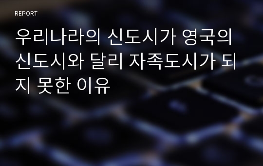 우리나라의 신도시가 영국의 신도시와 달리 자족도시가 되지 못한 이유