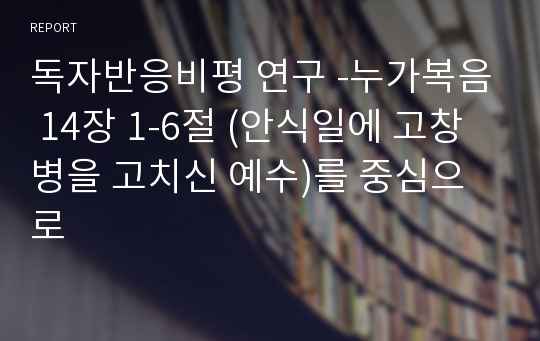 독자반응비평 연구 -누가복음 14장 1-6절 (안식일에 고창 병을 고치신 예수)를 중심으로