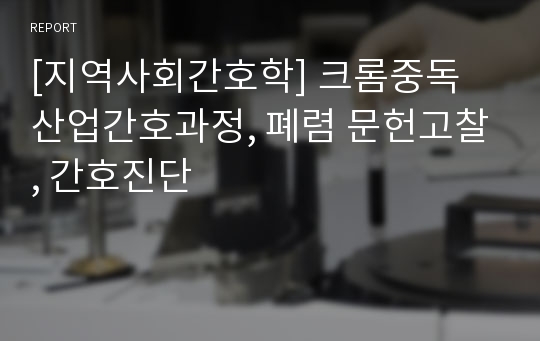 [지역사회간호학] 크롬중독 산업간호과정, 폐렴 문헌고찰, 간호진단