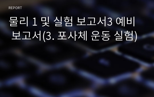 물리 1 및 실험 보고서3 예비 보고서(3. 포사체 운동 실험)