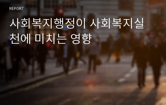 사회복지행정이 사회복지실천에 미치는 영향