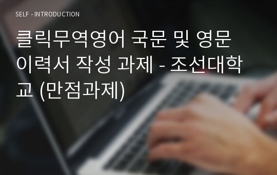 클릭무역영어 국문 및 영문 이력서 작성 과제 - 조선대학교 (만점과제)