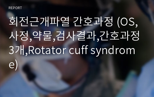 회전근개파열 간호과정 (OS,사정,약물,검사결과,간호과정3개,Rotator cuff syndrome)