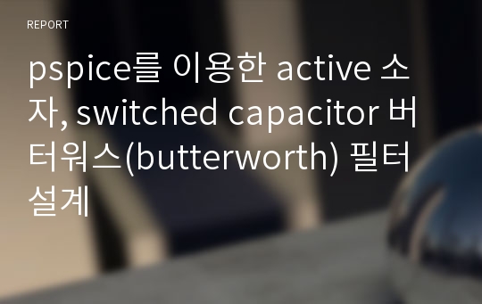 pspice를 이용한 active 소자, switched capacitor 버터워스(butterworth) 필터설계