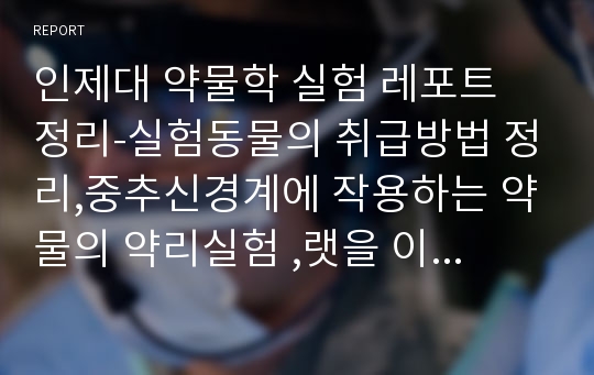 인제대 약물학 실험 레포트 정리-실험동물의 취급방법 정리,중추신경계에 작용하는 약물의 약리실험 ,랫을 이용한 통증 실험 방법 익히기,히스타민의 작용 관찰하기,잎새 버섯 식이에 따른 초파리 노화 실험