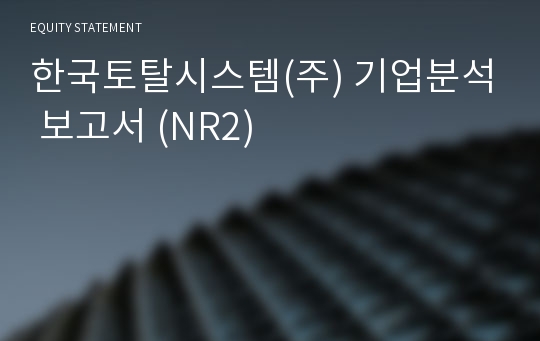한국토탈시스템(주) 기업분석 보고서 (NR2)