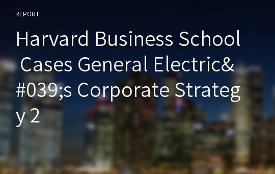 Harvard Business School Cases General Electric&#039;s Corporate Strategy 2
