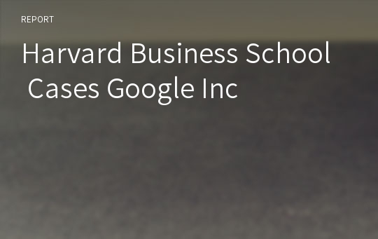 Harvard Business School Cases Google Inc