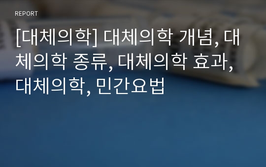 [대체의학] 대체의학 개념, 대체의학 종류, 대체의학 효과, 대체의학, 민간요법