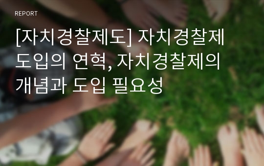 [자치경찰제도] 자치경찰제 도입의 연혁, 자치경찰제의 개념과 도입 필요성