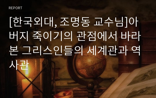 [한국외대]아버지 죽이기의 관점에서 바라본 그리스인들의 세계관과 역사관