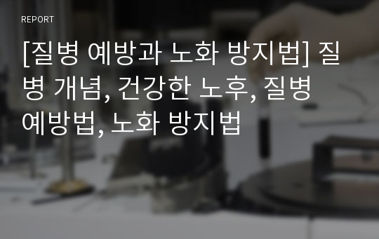 [질병 예방과 노화 방지법] 질병 개념, 건강한 노후, 질병 예방법, 노화 방지법