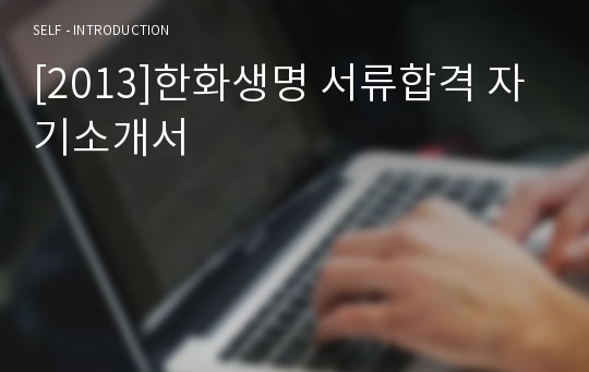 [2013]한화생명 서류합격 자기소개서