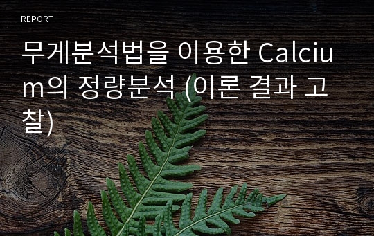 무게분석법을 이용한 Calcium의 정량분석 (이론 결과 고찰)