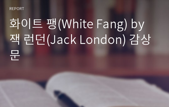 화이트 팽(White Fang) by 잭 런던(Jack London) 감상문
