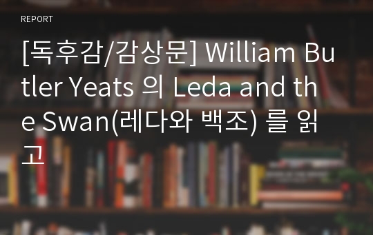 [독후감/감상문] William Butler Yeats 의 Leda and the Swan(레다와 백조) 를 읽고