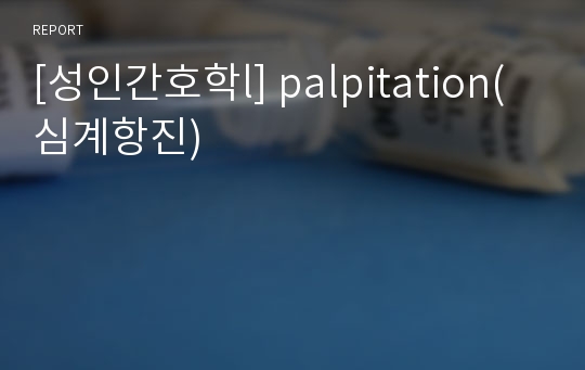 [성인간호학l] palpitation(심계항진)