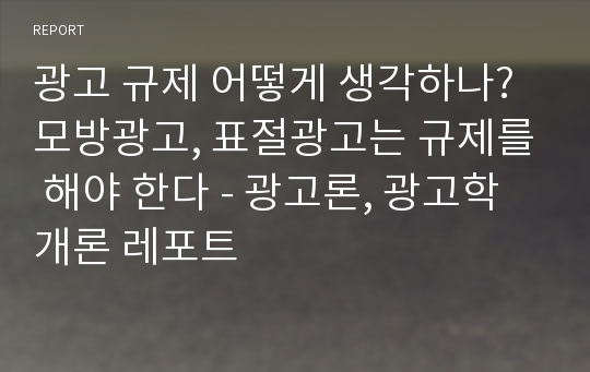 광고 규제 어떻게 생각하나? 모방광고, 표절광고는 규제를 해야 한다 - 광고론, 광고학개론 레포트