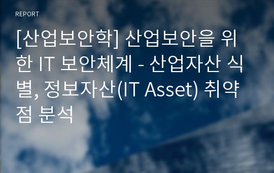 [산업보안학] 산업보안을 위한 IT 보안체계 - 산업자산 식별, 정보자산(IT Asset) 취약점 분석