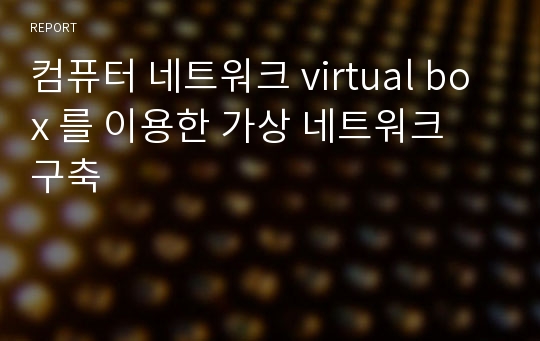 컴퓨터 네트워크 virtual box 를 이용한 가상 네트워크 구축