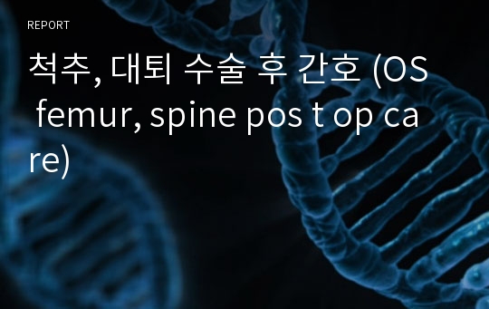 척추, 대퇴 수술 후 간호 (OS femur, spine pos t op care)