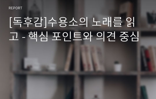 [독후감]수용소의 노래를 읽고 - 핵심 포인트와 의견 중심