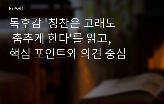 독후감 &#039;칭찬은 고래도 춤추게 한다&#039;를 읽고, 핵심 포인트와 의견 중심