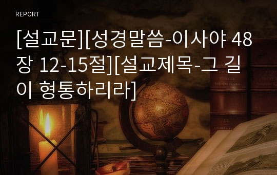 [설교문][성경말씀-이사야 48장 12-15절][설교제목-그 길이 형통하리라]