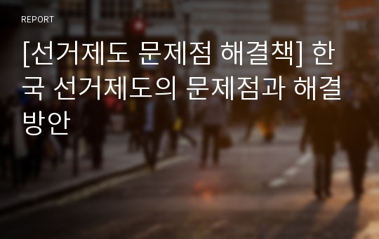 [선거제도 문제점 해결책] 한국 선거제도의 문제점과 해결방안