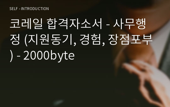 코레일 합격자소서 - 사무행정 (지원동기, 경험, 장점포부) - 2000byte