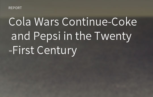 Cola Wars Continue-Coke and Pepsi in the Twenty-First Century