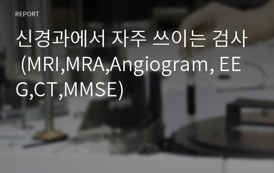 신경과에서 자주 쓰이는 검사 (MRI,MRA,Angiogram, EEG,CT,MMSE)