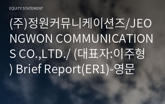 (주)정원커뮤니케이션즈/JEONGWON COMMUNICATIONS CO.,LTD./ Brief Report(ER1)-영문