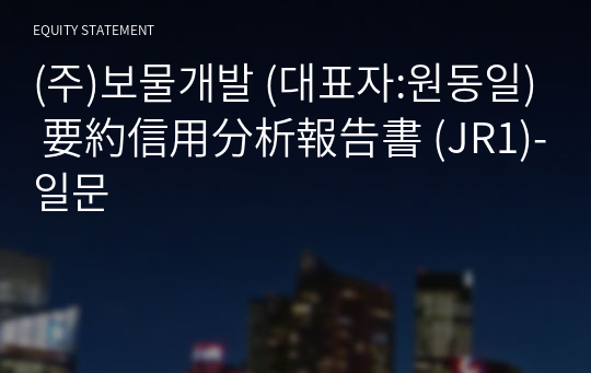 (주)보물개발 要約信用分析報告書(JR1)-일문