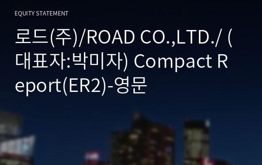 로드(주)/ROAD CO.,LTD./ Compact Report(ER2)-영문
