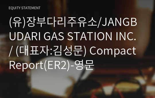 (유)장부다리주유소/JANGBUDARI GAS STATION INC./ Compact Report(ER2)-영문