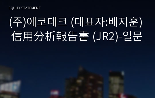 (주)에코테크 信用分析報告書(JR2)-일문