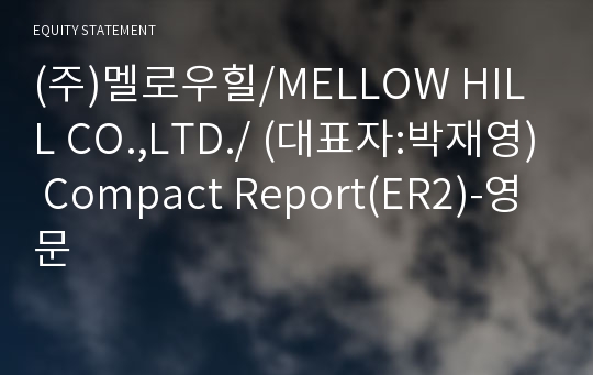 (주)멜로우힐/MELLOW HILL CO.,LTD./ Compact Report(ER2)-영문