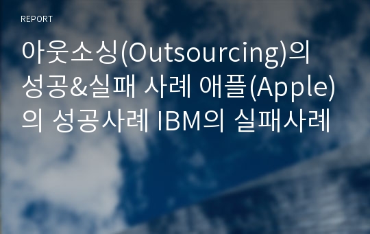 아웃소싱(Outsourcing)의 성공&amp;실패 사례 애플(Apple)의 성공사례 IBM의 실패사례