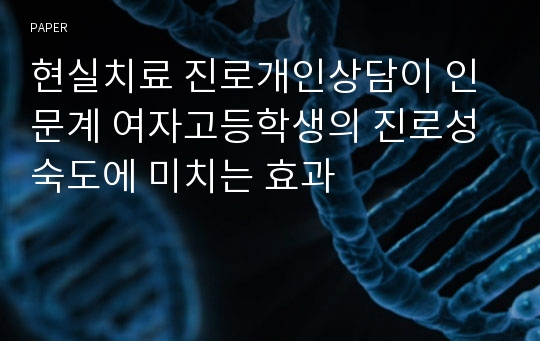 현실치료 진로개인상담이 인문계 여자고등학생의 진로성숙도에 미치는 효과