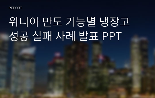 위니아 만도 기능별 냉장고 성공 실패 사례 발표 PPT