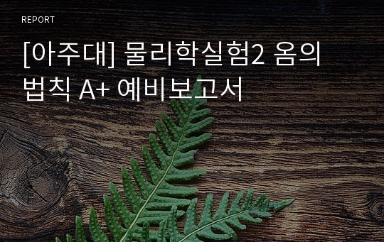 [아주대] 물리학실험2 옴의 법칙 A+ 예비보고서