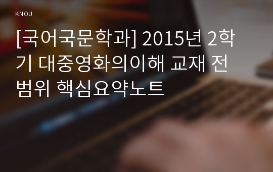 [국어국문학과] 2015년 2학기 대중영화의이해 교재 전 범위 핵심요약노트