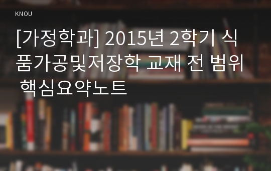 [가정학과] 2015년 2학기 식품가공및저장학 교재 전 범위 핵심요약노트